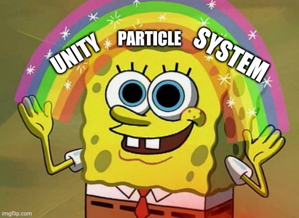 Unitys Particle System | SYSTEM; PARTICLE; UNITY | image tagged in unity,unity game engine,game development,gaming | made w/ Imgflip meme maker