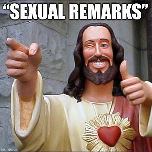 Have I ever made sexual remarks about Jesus? Other than saying I’d probably go bi for this handsome stud: No. | “SEXUAL REMARKS” | image tagged in memes,buddy christ,sexual,bisexual,jesus christ,jesus | made w/ Imgflip meme maker