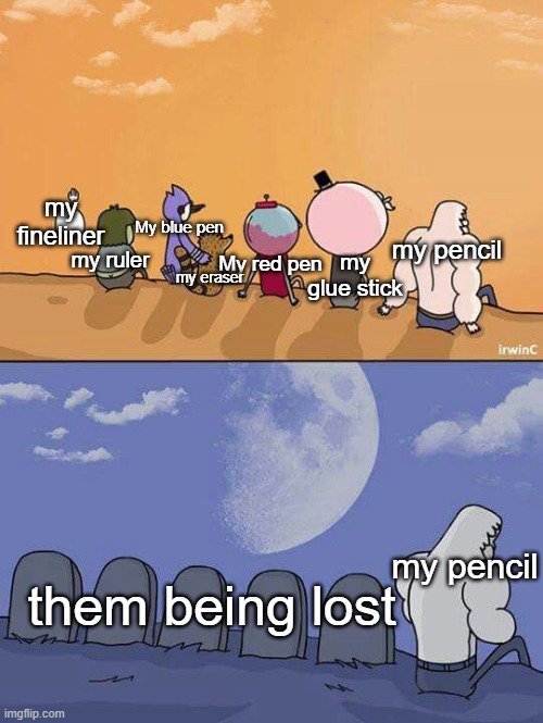 rip my stationery | my fineliner; my ruler; My blue pen; my pencil; my glue stick; My red pen; my eraser; them being lost; my pencil | image tagged in regular show | made w/ Imgflip meme maker
