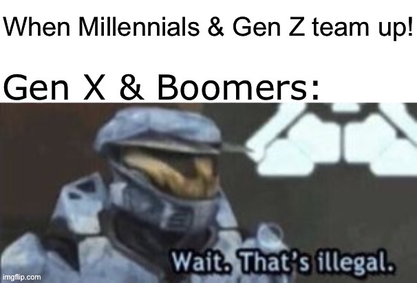 When they’re shocked, shocked that you, a Millennial, would take Gen Z‘s side on stuff. | image tagged in millennials,millennial,boomer,ok boomer,cyberbullying,harassment | made w/ Imgflip meme maker