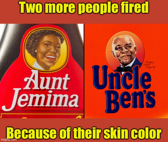 Quaker Oats, trying to appear more “sympathetic” than the other corporations | Two more people fired; Because of their skin color | image tagged in blm,passive aggressive racism,corporations | made w/ Imgflip meme maker