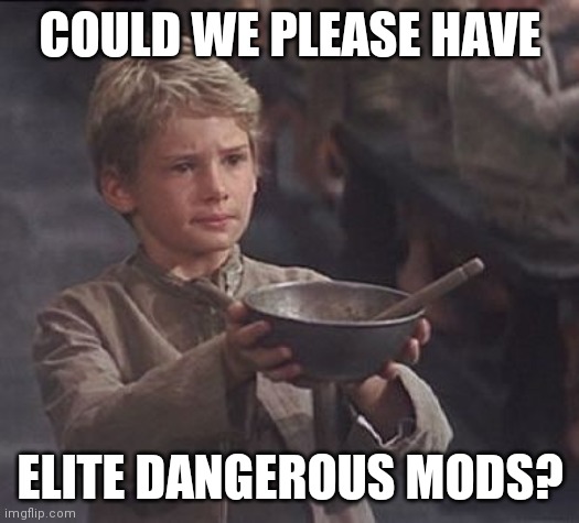 Please sir may I have some more | COULD WE PLEASE HAVE; ELITE DANGEROUS MODS? | image tagged in please sir may i have some more | made w/ Imgflip meme maker