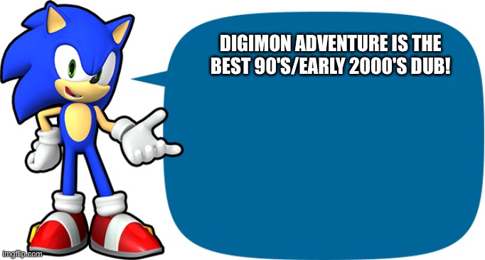 Sonic has the proof! | DIGIMON ADVENTURE IS THE BEST 90'S/EARLY 2000'S DUB! | image tagged in sonic sez | made w/ Imgflip meme maker