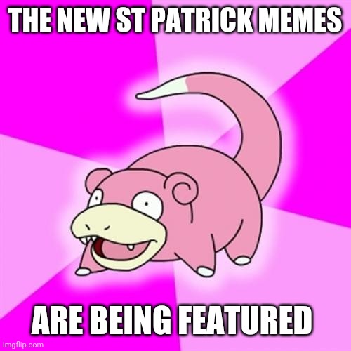 Slowpoke Meme | THE NEW ST PATRICK MEMES ARE BEING FEATURED | image tagged in memes,slowpoke | made w/ Imgflip meme maker