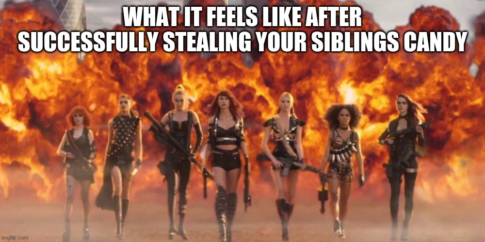 Taylor Swift Bad Blood | WHAT IT FEELS LIKE AFTER SUCCESSFULLY STEALING YOUR SIBLINGS CANDY | image tagged in taylor swift bad blood | made w/ Imgflip meme maker