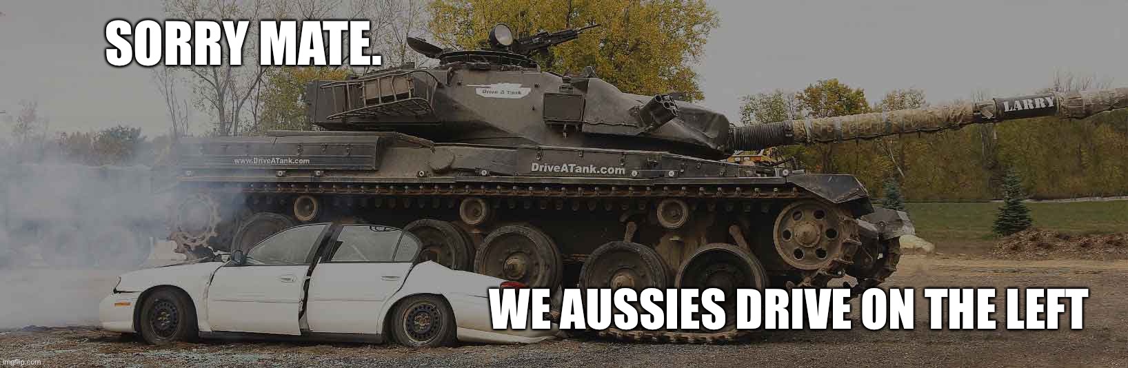SORRY MATE. WE AUSSIES DRIVE ON THE LEFT | made w/ Imgflip meme maker