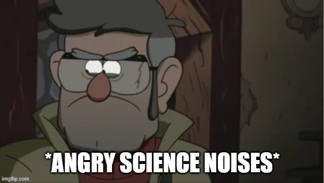 Stanford Pines | *ANGRY SCIENCE NOISES* | image tagged in gravity falls | made w/ Imgflip meme maker