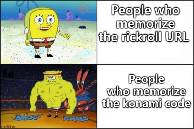 Weak vs Strong Spongebob | People who memorize the rickroll URL; People who memorize the konami code | image tagged in weak vs strong spongebob | made w/ Imgflip meme maker