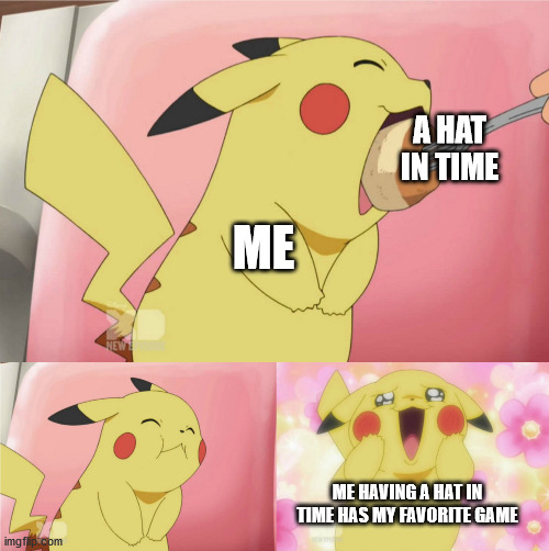 pikachu eating cake | A HAT IN TIME; ME; ME HAVING A HAT IN TIME HAS MY FAVORITE GAME | image tagged in pikachu eating cake,a hat in time | made w/ Imgflip meme maker