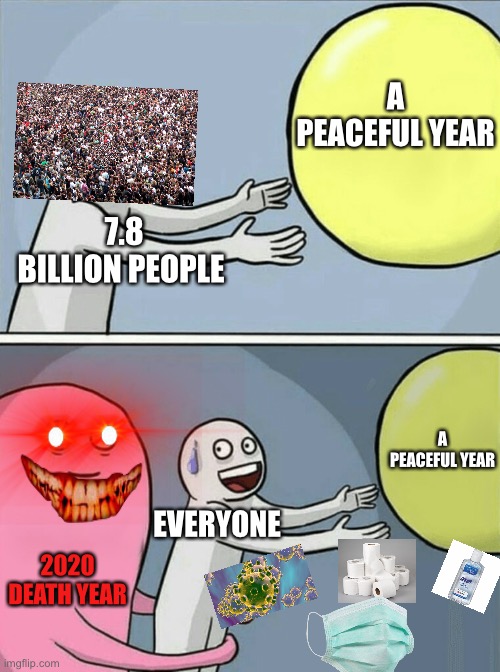 Everyone wants a Good Year | A PEACEFUL YEAR; 7.8 BILLION PEOPLE; A PEACEFUL YEAR; EVERYONE; 2020 DEATH YEAR | image tagged in memes,running away balloon | made w/ Imgflip meme maker