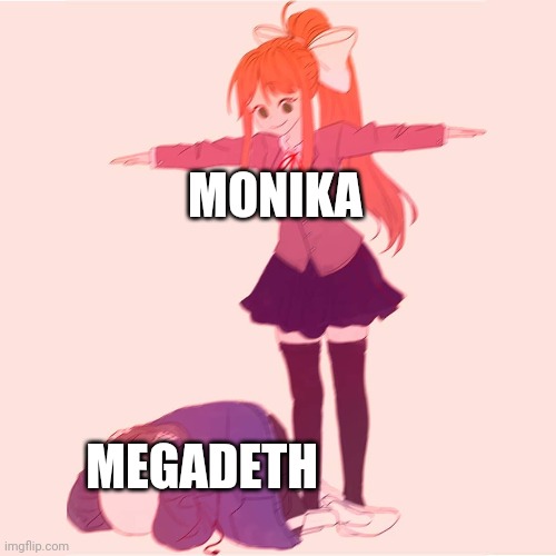 Monika: Megadeth.chr deleted | MONIKA; MEGADETH | image tagged in monika t-posing on sans,megadeth,ddlc | made w/ Imgflip meme maker