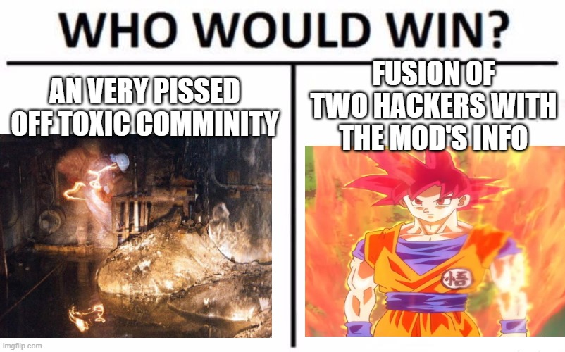 Who Would Win? | FUSION OF TWO HACKERS WITH THE MOD'S INFO; AN VERY PISSED OFF TOXIC COMMINITY | image tagged in memes,who would win | made w/ Imgflip meme maker