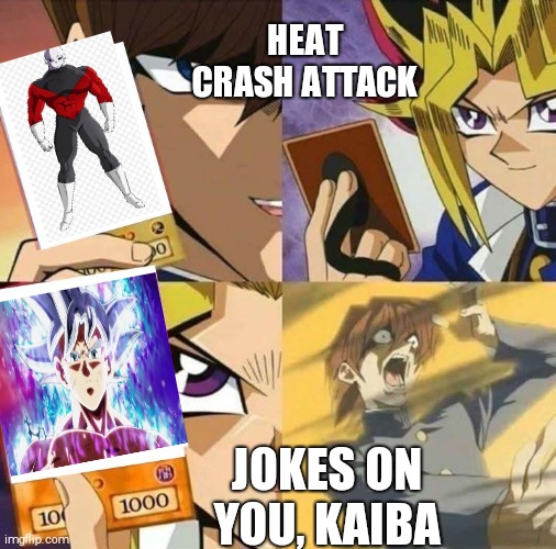Yugioh card draw | HEAT CRASH ATTACK; JOKES ON YOU, KAIBA | image tagged in yugioh card draw | made w/ Imgflip meme maker