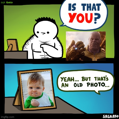 An old meme turned into a new meme. | image tagged in is that you,thanos,success kid,funny,memes | made w/ Imgflip meme maker