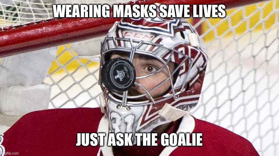 Wearing masks save lives | WEARING MASKS SAVE LIVES; JUST ASK THE GOALIE | image tagged in hockey mask,hockey,ice hockey,mask,covid-19,covid19 | made w/ Imgflip meme maker