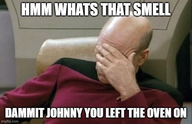 Captain Picard Facepalm Meme | HMM WHATS THAT SMELL; DAMMIT JOHNNY YOU LEFT THE OVEN ON | image tagged in memes,captain picard facepalm | made w/ Imgflip meme maker