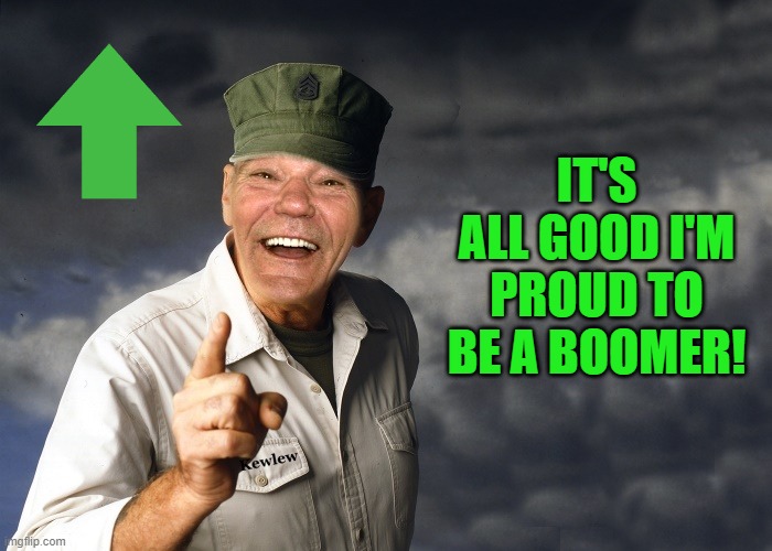 kewlew | IT'S ALL GOOD I'M PROUD TO BE A BOOMER! | image tagged in kewlew | made w/ Imgflip meme maker