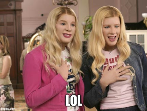 White chicks  | LOL | image tagged in white chicks | made w/ Imgflip meme maker