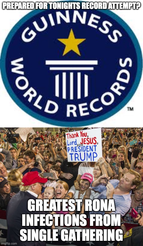Trump, always winning and the best, greatest at everything! | PREPARED FOR TONIGHTS RECORD ATTEMPT? GREATEST RONA INFECTIONS FROM SINGLE GATHERING | image tagged in memes,guinness world record,trump rally | made w/ Imgflip meme maker