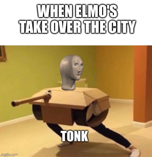 Tanks | WHEN ELMO'S TAKE OVER THE CITY | image tagged in starter pack,tonk,elmo | made w/ Imgflip meme maker