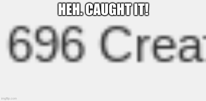 HEH. CAUGHT IT! | made w/ Imgflip meme maker