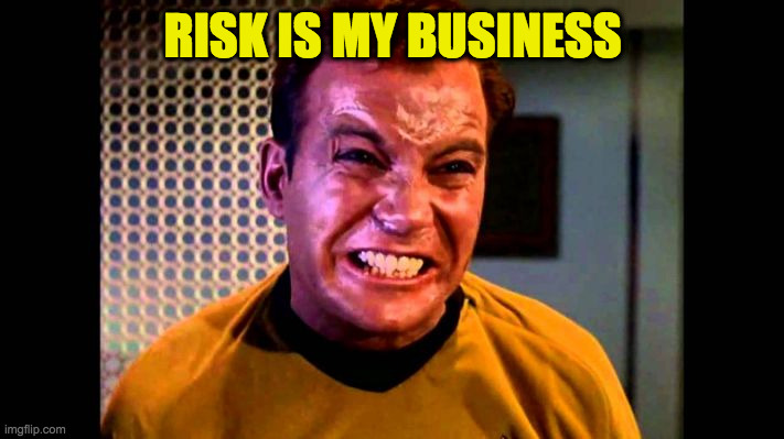 Kirk angry,,, | RISK IS MY BUSINESS | image tagged in kirk angry | made w/ Imgflip meme maker