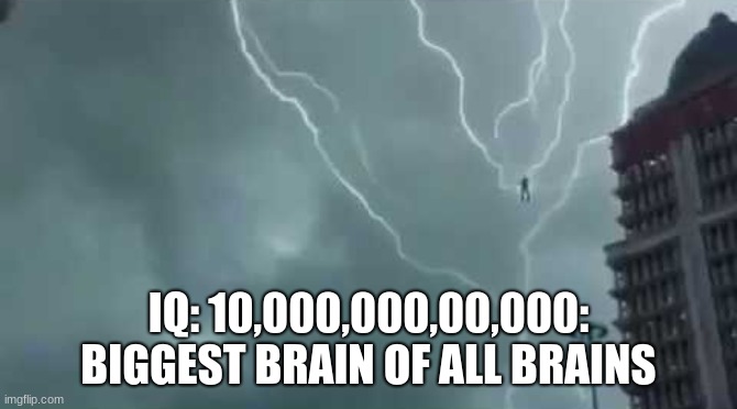 Floating lightning guy | IQ: 10,000,000,00,000: BIGGEST BRAIN OF ALL BRAINS | image tagged in floating lightning guy | made w/ Imgflip meme maker
