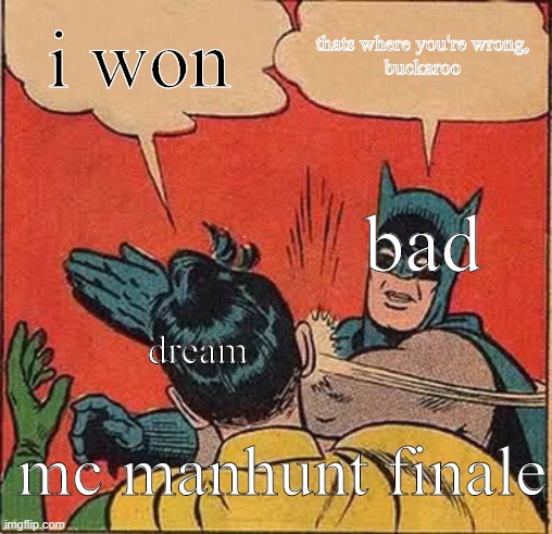 Batman Slapping Robin Meme | i won thats where you're wrong,
buckaroo dream bad mc manhunt finale | image tagged in memes,batman slapping robin | made w/ Imgflip meme maker