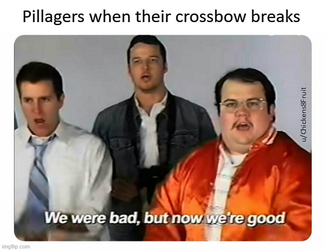 Pillagers are peaceful |  Pillagers when their crossbow breaks; u/Chickens8Fruit | image tagged in we were bad but now we are good | made w/ Imgflip meme maker