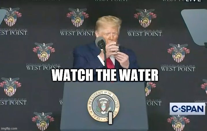 2 hands | WATCH THE WATER; I | image tagged in water trump,trump drink,q,2 if by sea | made w/ Imgflip meme maker