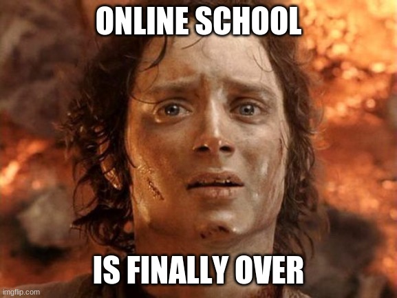 Now I can use the computer to look at memes again. | ONLINE SCHOOL; IS FINALLY OVER | image tagged in memes,it's finally over,school,online school,finally,thank god | made w/ Imgflip meme maker