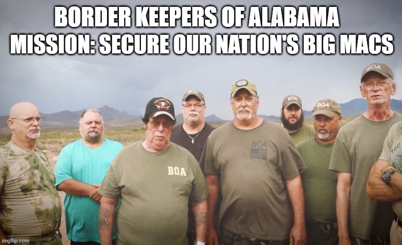 Descendants of the Confederacy | MISSION: SECURE OUR NATION'S BIG MACS; BORDER KEEPERS OF ALABAMA | image tagged in militia,vigilantes,rednecks,fat,secure the border,confederacy | made w/ Imgflip meme maker