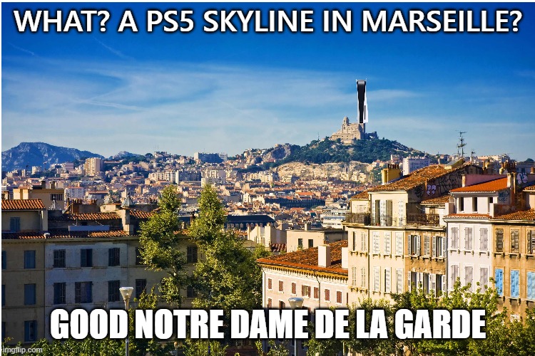 PS5 Skyline | WHAT? A PS5 SKYLINE IN MARSEILLE? GOOD NOTRE DAME DE LA GARDE | image tagged in funny,ps5,skyline,marseille,france | made w/ Imgflip meme maker