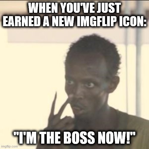 Look At Me | WHEN YOU'VE JUST EARNED A NEW IMGFLIP ICON:; "I'M THE BOSS NOW!" | image tagged in memes,look at me,new imgflip icon,i'm the boss now | made w/ Imgflip meme maker