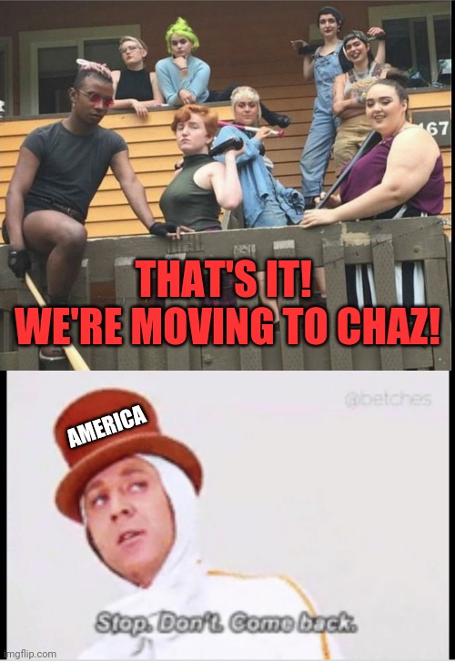 The new immigrants | THAT'S IT!  WE'RE MOVING TO CHAZ! AMERICA | image tagged in evergreen state sjws,wonka stop don't come back | made w/ Imgflip meme maker