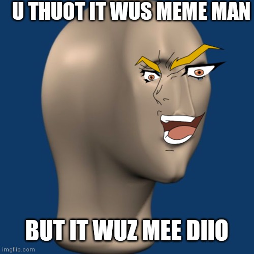 U THUOT IT WUS MEME MAN; BUT IT WUZ MEE DIIO | made w/ Imgflip meme maker