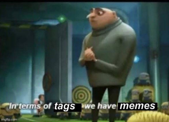 When you need a tag to submit your meme, but can't think of one | memes; tags | image tagged in memes,in terms of money | made w/ Imgflip meme maker