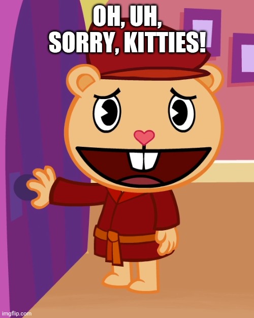 OH, UH, SORRY, KITTIES! | made w/ Imgflip meme maker