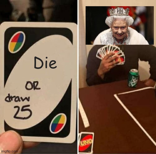 Each card is 5 more years | Die | image tagged in memes,uno draw 25 cards | made w/ Imgflip meme maker