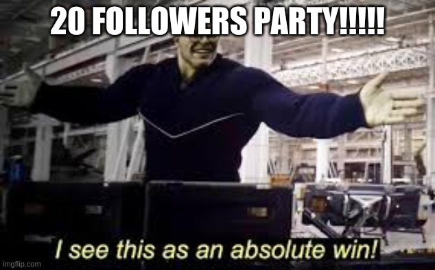 20 FOLLOWERS PARTY!!!!! | made w/ Imgflip meme maker