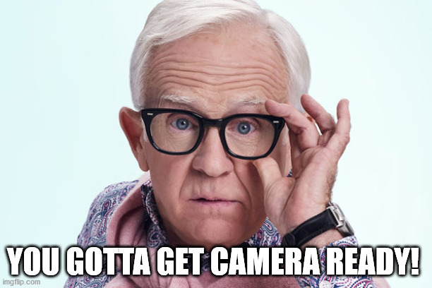 camera ready | YOU GOTTA GET CAMERA READY! | image tagged in leslie jordan,camera ready,can't help your teeth | made w/ Imgflip meme maker