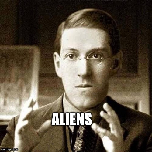 Idk who made this template but yes, aliens have always been popular | ALIENS | image tagged in hp lovecraft - not saying | made w/ Imgflip meme maker