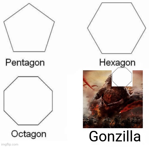 Pentagon Hexagon Octagon | Gonzilla | image tagged in memes,pentagon hexagon octagon | made w/ Imgflip meme maker