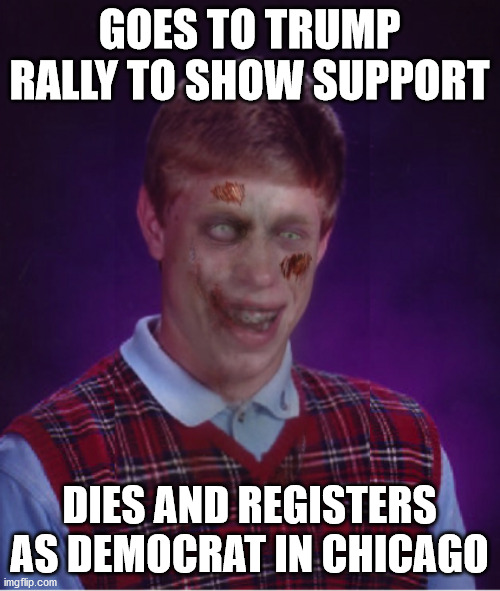 Zombie Bad Luck Brian Meme | GOES TO TRUMP RALLY TO SHOW SUPPORT DIES AND REGISTERS AS DEMOCRAT IN CHICAGO | image tagged in memes,zombie bad luck brian | made w/ Imgflip meme maker