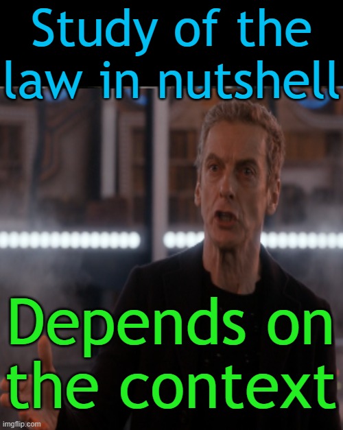 Study of the law in nutshell; Depends on the context | image tagged in is four a lot | made w/ Imgflip meme maker