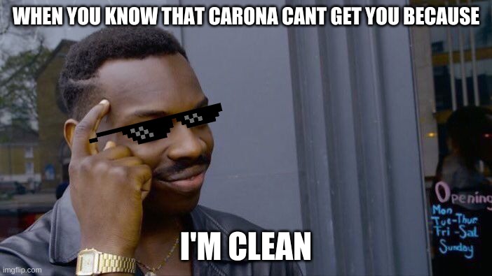 COme and get it. | WHEN YOU KNOW THAT CARONA CANT GET YOU BECAUSE; I'M CLEAN | image tagged in memes,roll safe think about it | made w/ Imgflip meme maker
