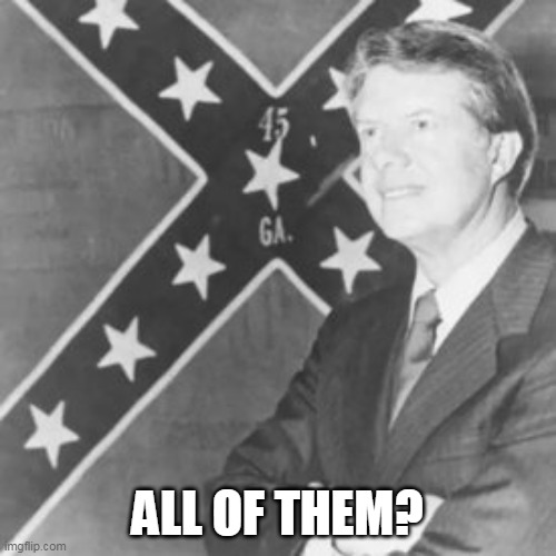 Jimmy Carter | ALL OF THEM? | image tagged in jimmy carter | made w/ Imgflip meme maker