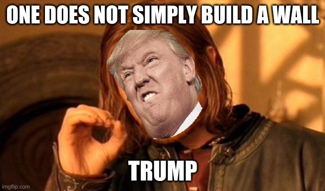 redone check out | ONE DOES NOT SIMPLY BUILD A WALL; TRUMP | image tagged in memes,one does not simply | made w/ Imgflip meme maker