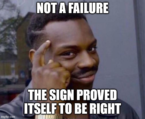 black guy pointing at head | NOT A FAILURE THE SIGN PROVED ITSELF TO BE RIGHT | image tagged in black guy pointing at head | made w/ Imgflip meme maker
