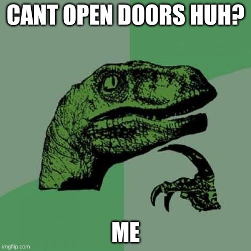 Philosoraptor | CANT OPEN DOORS HUH? ME | image tagged in memes,philosoraptor | made w/ Imgflip meme maker